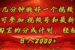 几分钟一个视频,可在视频号,淘宝同时获取收益,新手小白轻松日入2000…