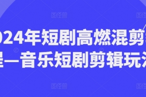 2024年短剧高燃混剪教程—音乐短剧剪辑玩法