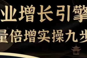 企业增长引擎流量倍增实操九步曲,一套课程帮你找到快速、简单、有效、可复制的获客+变现方式,