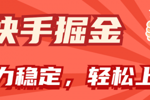 快手掘金双玩法,暴力+稳定持续收益,小白也能日入1000+