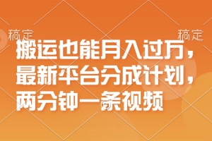 搬运也能月入过万,最新平台分成计划,一万播放一百米,一分钟一个作品