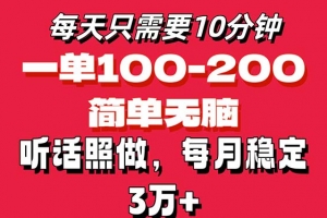 每天10分钟,一单100-200块钱,简单无脑操作,可批量放大操作月入3万+!