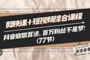 剪映课+短视频综合课程:抖音底层算法,百万粉丝不是梦!(77节)