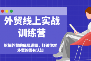 外贸线上实战训练营-拆解外贸的底层逻辑,打破你对外贸的固有认知