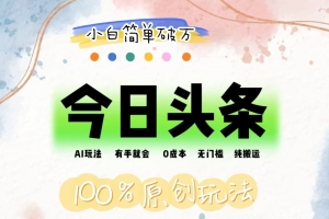 AI头条,有手就会,0成本无门槛,纯搬运,小白单号简单破万