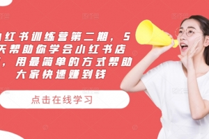 小红书训练营第二期,5天帮助你学会小红书店铺,用最简单的方式帮助大家快速赚到钱