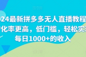 2024最新拼多多无人直播教程,转化率更高,低门槛,轻松实现每日1000+的收入