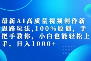 最新AI高质量视频创作新思路玩法,100%原创,手把手教你,小白也能轻松上手