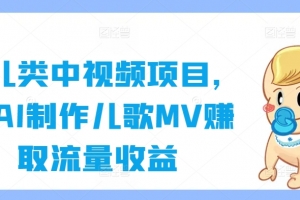育儿类中视频项目,用AI制作儿歌MV赚取流量收益