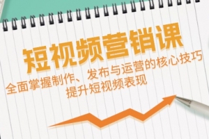 短视频&营销课:全面掌握制作、发布与运营的核心技巧,提升短视频表现