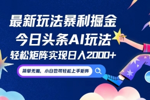 今日头条最新暴利玩法AI掘金,动手不动脑,简单易上手。小白也可轻松矩…