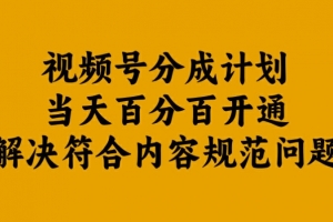 视频号分成计划当天百分百开通解决符合内容规范问题