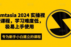 Camtasia 2024 实操视频课程,学习难度低,极易上手使用
