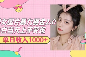 美女图片暴力掘金2.0,轻松日入1000+,简单易上手