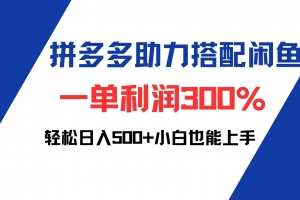 拼多多助力配合闲鱼 一单利润300% 轻松日入500+ 小白也能轻松上手