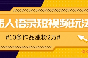 人人可做的伟人语录视频玩法,零成本零门槛,10条作品轻松涨粉2万