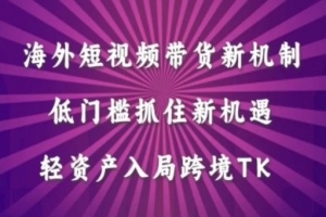 海外短视频Tiktok带货新机制,低门槛抓住新机遇,轻资产入局跨境TK