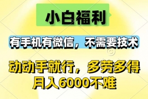 小白福利,有手机有微信,0成本,不需要任何技术,动动手就行,随时随…