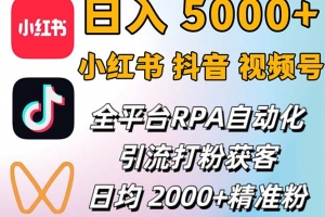 小红书、抖音、视频号RPA全自动矩阵引流截流获客工具,日均2000+精准粉丝