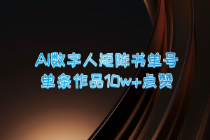 AI数字人矩阵书单号 单条作品10万+点赞,上万销量!