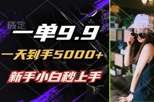 一单9.9,一天到手5000+,不挑人,小白当天上手,制作作品只需1分钟