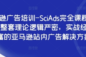 亚马逊广告培训-SciAds完全课程,提供一整套理论逻辑严密,实战经验丰富的亚马逊站内广告解决方案