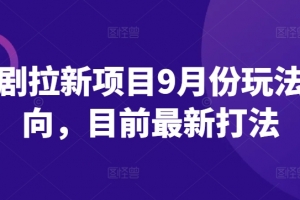 短剧拉新项目9月份玩法方向,目前最新打法