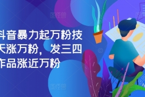 最新抖音暴力起万粉技术,一天涨万粉,发三四个作品涨近万粉