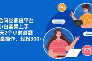 整合问卷调查平台,小白容易上手,每天2个小时答题,可以批量操作,轻…