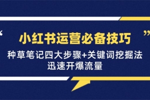 小红书运营必备技巧,种草笔记四大步骤+关键词挖掘法:迅速开爆流量