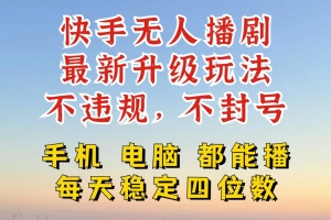 快手无人播剧,24小时挂机轻松变现,玩法新升级,不断播,不违规,手机电脑都可以播