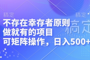 不存在幸存者原则,做就有的项目,可矩阵操作,日入500+
