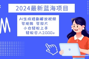 2024最新蓝海项目 AI生成短剧解说视频 小白轻松上手 日入2000+