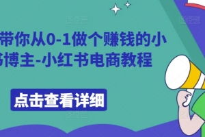 9节课带你从0-1做个赚钱的小红书博主-小红书电商教程