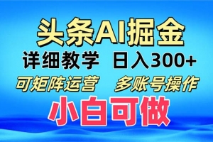 头条爆文 复制粘贴即可单日300+ 可矩阵运营,多账号操作。小白可分分钟…