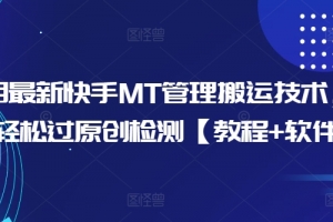 10月最新快手MT管理搬运技术,助你轻松过原创检测【教程+软件】