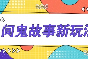 简单几步操作,零门槛AI一键生成民间鬼故事,多平台发布轻松月收入1W+