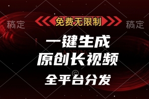 免费无限制,一键生成原创长视频,可发全平台,单账号日入2000+,