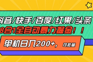 抖音快手百度极速版等18合一全自动暴力掘金,单机日入200+