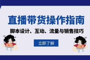 直播带货操作指南:脚本设计、互动、流量与销售技巧