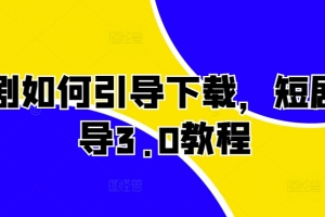 短剧如何引导下载,短剧引导3.0教程