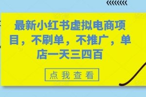 最新小红书虚拟电商项目,不刷单,不推广,单店一天三四百