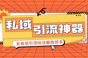 私域引流获客神器,全自动引流玩法日引 300+精准粉 加爆你的微信