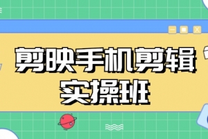 剪映手机剪辑实战班,从入门到精通,抖音爆款视频制作秘籍分段讲解