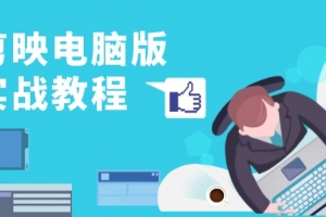 剪映电脑版实战教程,0基础打造短视频剪辑高手,详解功能、工具与实操案例