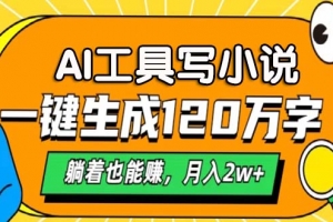 AI工具写小说,一键生成120万字,躺着也能赚,月入2w+