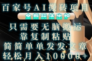 百家号AI搬砖项目,全新玩法出炉,只需要无脑搬运,靠复制粘贴,简单发文章,也能轻松月入1W