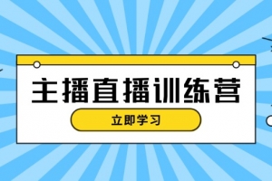 主播直播特训营:抖音直播间运营知识+开播准备+流量考核,轻松上手