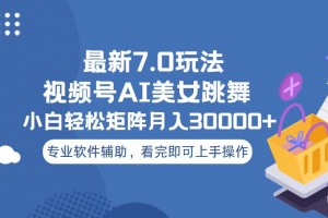 视频号最新7.0玩法,当天起号小白也能轻松月入30000+