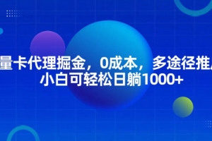 流量卡代理掘金,0成本,多途径推广,小白可轻松日躺1000+